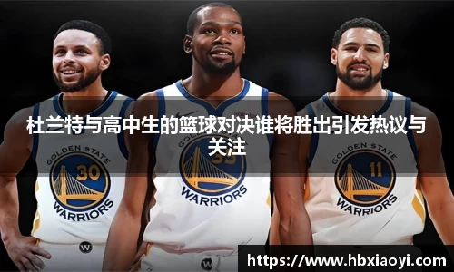 杜兰特与高中生的篮球对决谁将胜出引发热议与关注