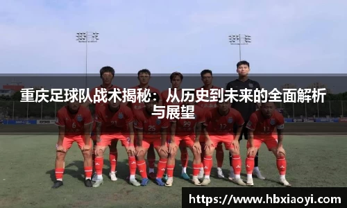 重庆足球队战术揭秘：从历史到未来的全面解析与展望